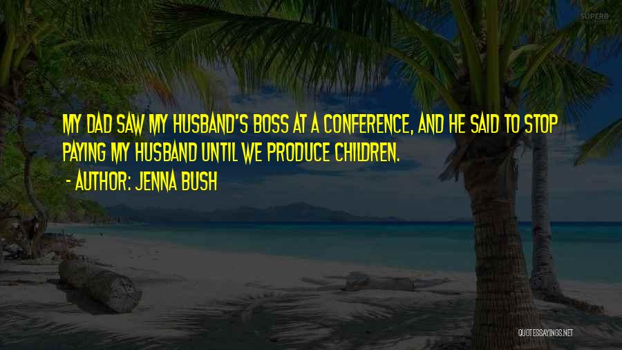 Jenna Bush Quotes: My Dad Saw My Husband's Boss At A Conference, And He Said To Stop Paying My Husband Until We Produce