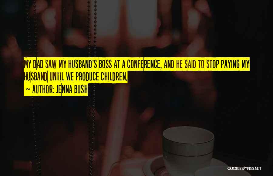 Jenna Bush Quotes: My Dad Saw My Husband's Boss At A Conference, And He Said To Stop Paying My Husband Until We Produce