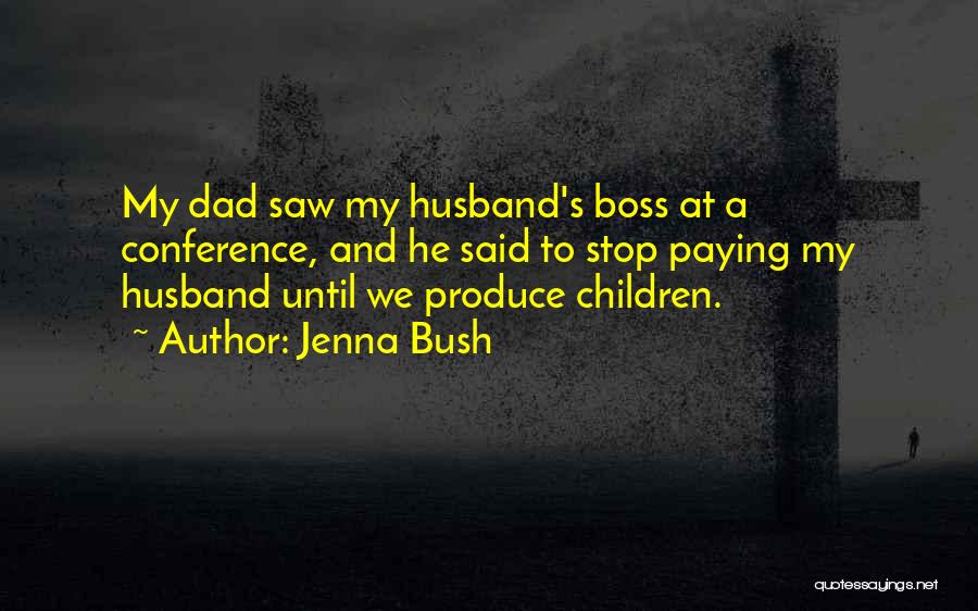 Jenna Bush Quotes: My Dad Saw My Husband's Boss At A Conference, And He Said To Stop Paying My Husband Until We Produce