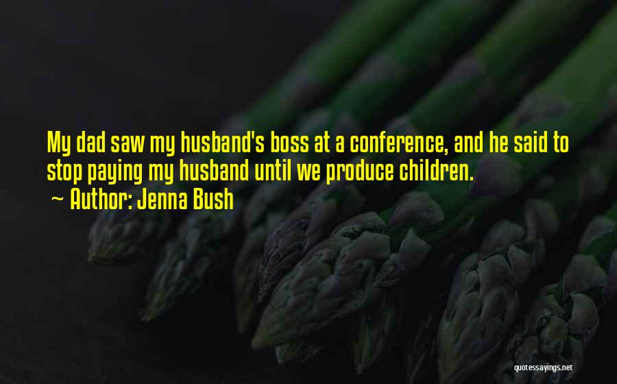 Jenna Bush Quotes: My Dad Saw My Husband's Boss At A Conference, And He Said To Stop Paying My Husband Until We Produce