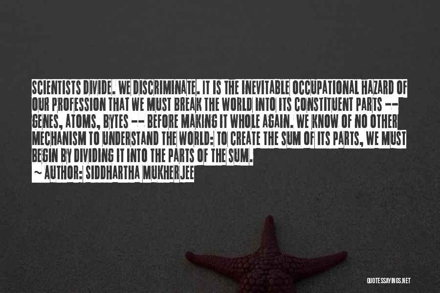 Siddhartha Mukherjee Quotes: Scientists Divide. We Discriminate. It Is The Inevitable Occupational Hazard Of Our Profession That We Must Break The World Into