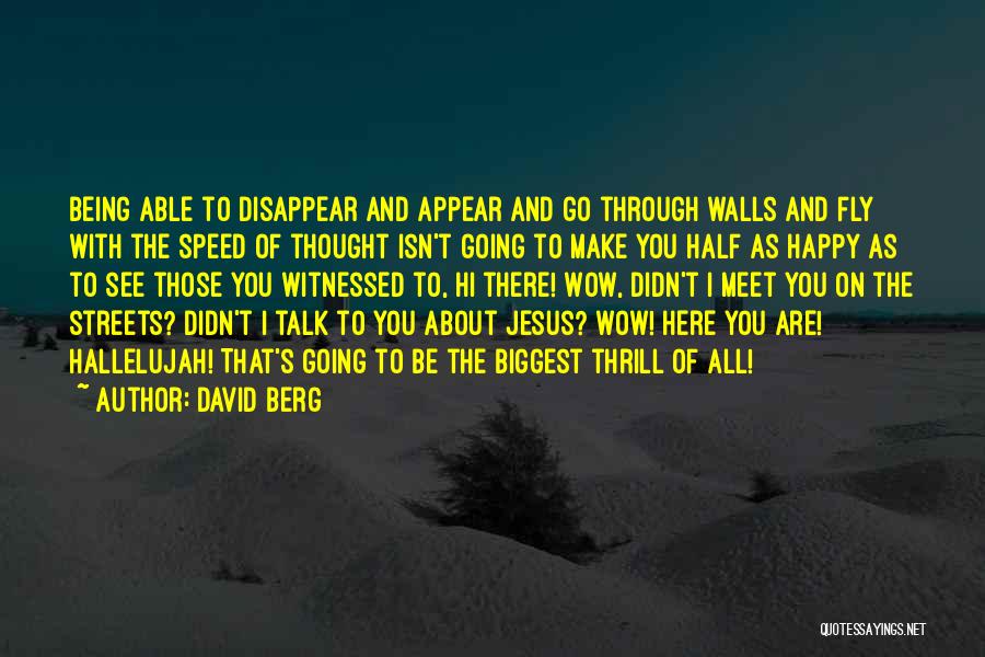 David Berg Quotes: Being Able To Disappear And Appear And Go Through Walls And Fly With The Speed Of Thought Isn't Going To