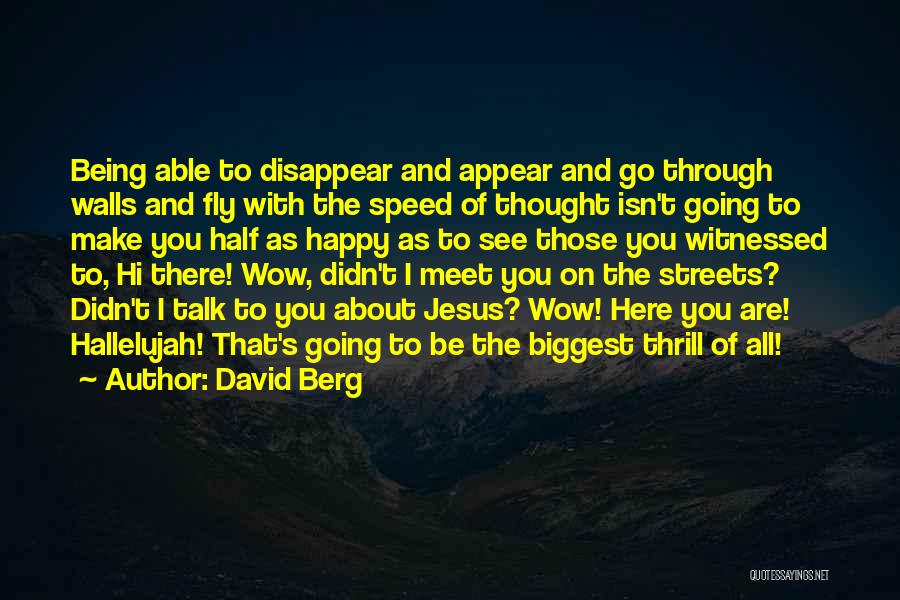 David Berg Quotes: Being Able To Disappear And Appear And Go Through Walls And Fly With The Speed Of Thought Isn't Going To