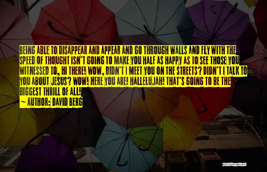 David Berg Quotes: Being Able To Disappear And Appear And Go Through Walls And Fly With The Speed Of Thought Isn't Going To