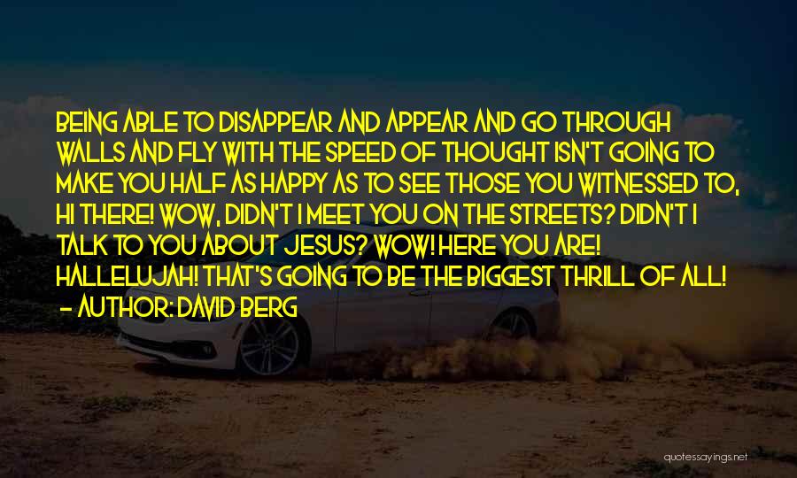 David Berg Quotes: Being Able To Disappear And Appear And Go Through Walls And Fly With The Speed Of Thought Isn't Going To