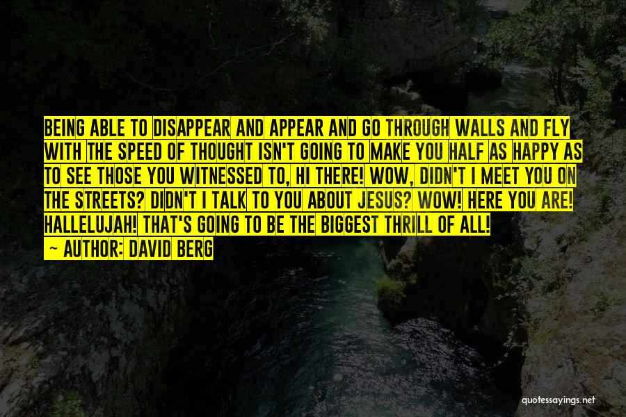 David Berg Quotes: Being Able To Disappear And Appear And Go Through Walls And Fly With The Speed Of Thought Isn't Going To