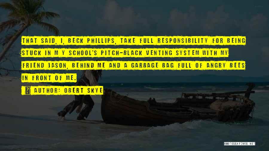 Obert Skye Quotes: That Said, I, Beck Phillips, Take Full Responsibility For Being Stuck In M Y School's Pitch-black Venting System With My