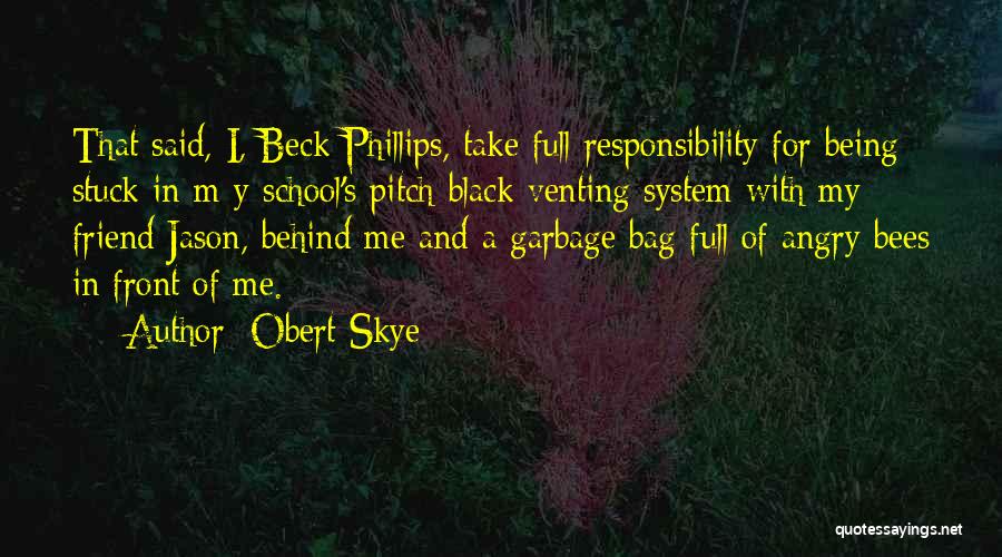 Obert Skye Quotes: That Said, I, Beck Phillips, Take Full Responsibility For Being Stuck In M Y School's Pitch-black Venting System With My