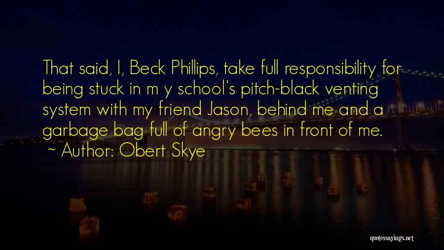 Obert Skye Quotes: That Said, I, Beck Phillips, Take Full Responsibility For Being Stuck In M Y School's Pitch-black Venting System With My