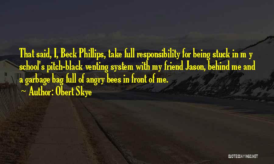 Obert Skye Quotes: That Said, I, Beck Phillips, Take Full Responsibility For Being Stuck In M Y School's Pitch-black Venting System With My