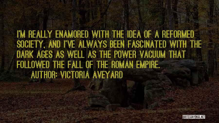 Victoria Aveyard Quotes: I'm Really Enamored With The Idea Of A Reformed Society, And I've Always Been Fascinated With The Dark Ages As