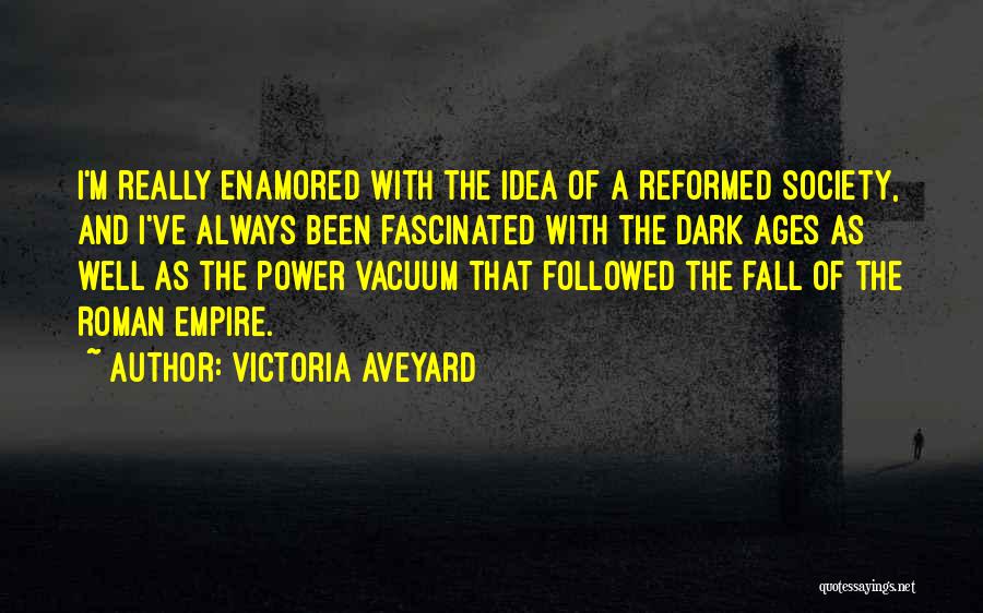 Victoria Aveyard Quotes: I'm Really Enamored With The Idea Of A Reformed Society, And I've Always Been Fascinated With The Dark Ages As