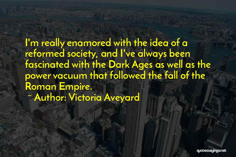 Victoria Aveyard Quotes: I'm Really Enamored With The Idea Of A Reformed Society, And I've Always Been Fascinated With The Dark Ages As