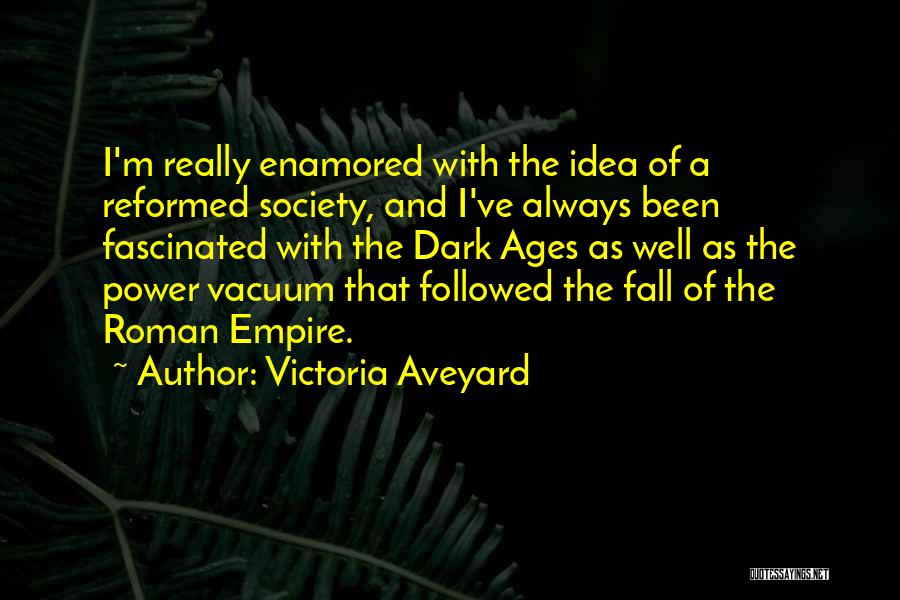 Victoria Aveyard Quotes: I'm Really Enamored With The Idea Of A Reformed Society, And I've Always Been Fascinated With The Dark Ages As