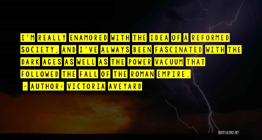 Victoria Aveyard Quotes: I'm Really Enamored With The Idea Of A Reformed Society, And I've Always Been Fascinated With The Dark Ages As