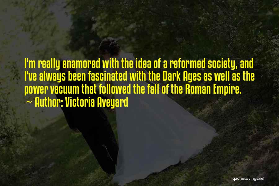 Victoria Aveyard Quotes: I'm Really Enamored With The Idea Of A Reformed Society, And I've Always Been Fascinated With The Dark Ages As