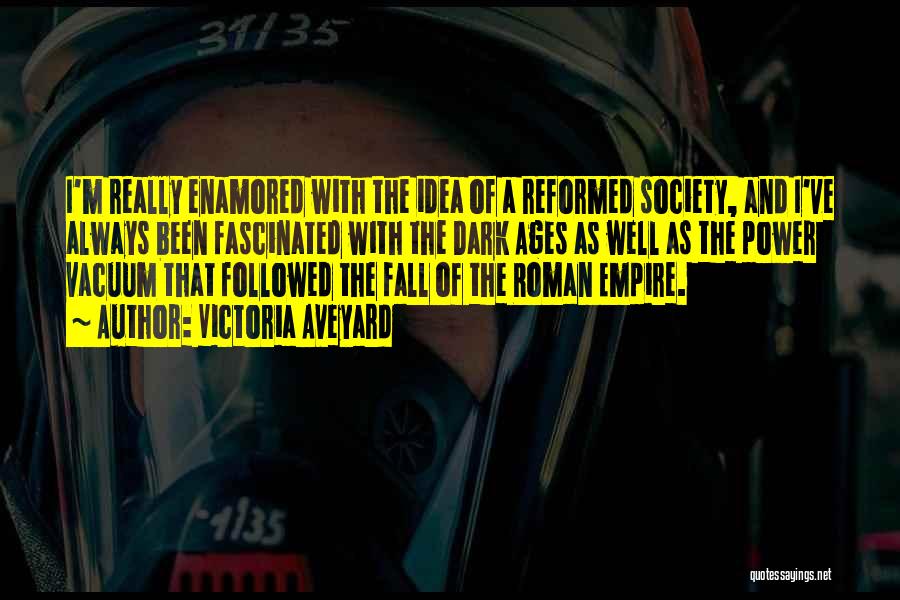 Victoria Aveyard Quotes: I'm Really Enamored With The Idea Of A Reformed Society, And I've Always Been Fascinated With The Dark Ages As