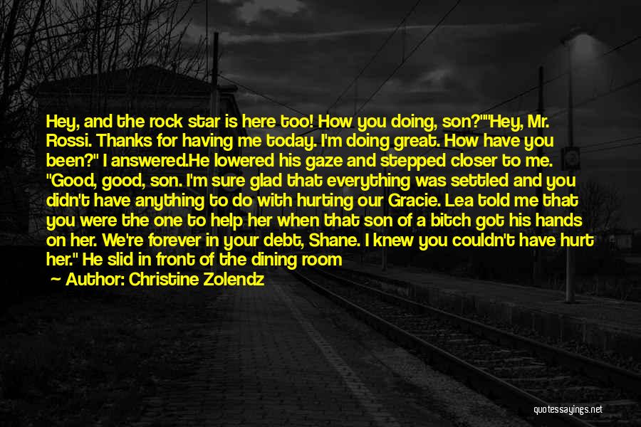 Christine Zolendz Quotes: Hey, And The Rock Star Is Here Too! How You Doing, Son?hey, Mr. Rossi. Thanks For Having Me Today. I'm