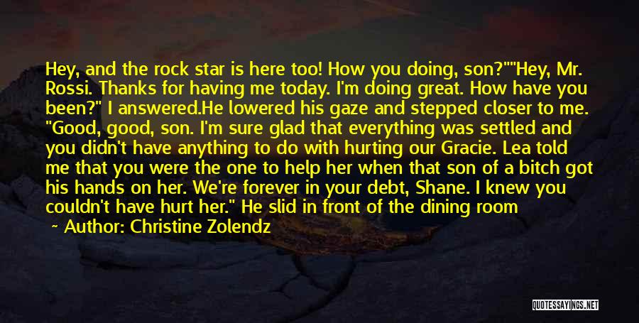 Christine Zolendz Quotes: Hey, And The Rock Star Is Here Too! How You Doing, Son?hey, Mr. Rossi. Thanks For Having Me Today. I'm