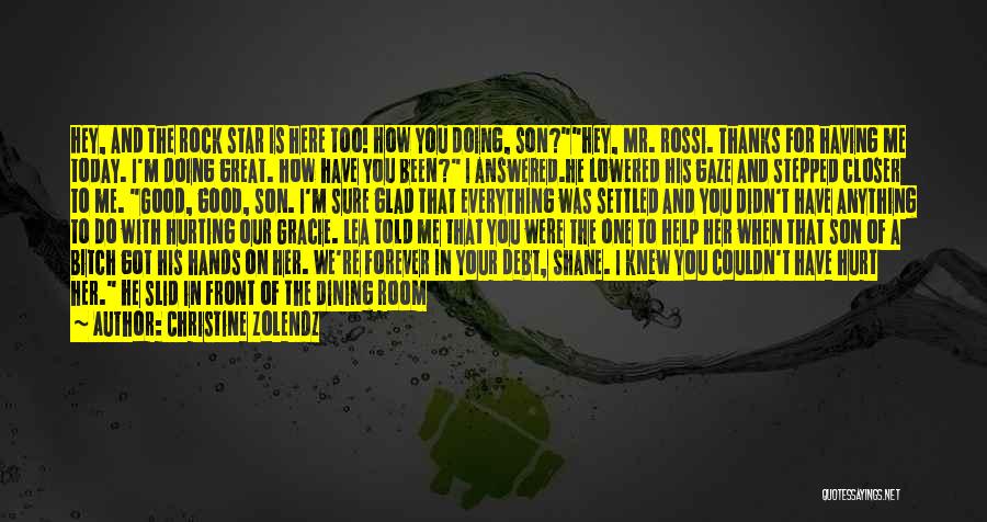 Christine Zolendz Quotes: Hey, And The Rock Star Is Here Too! How You Doing, Son?hey, Mr. Rossi. Thanks For Having Me Today. I'm