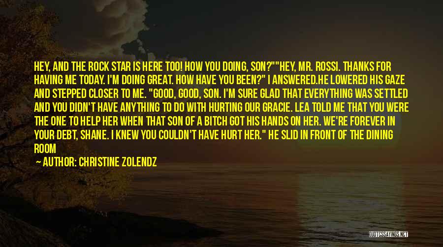 Christine Zolendz Quotes: Hey, And The Rock Star Is Here Too! How You Doing, Son?hey, Mr. Rossi. Thanks For Having Me Today. I'm