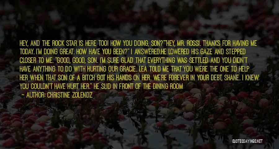 Christine Zolendz Quotes: Hey, And The Rock Star Is Here Too! How You Doing, Son?hey, Mr. Rossi. Thanks For Having Me Today. I'm