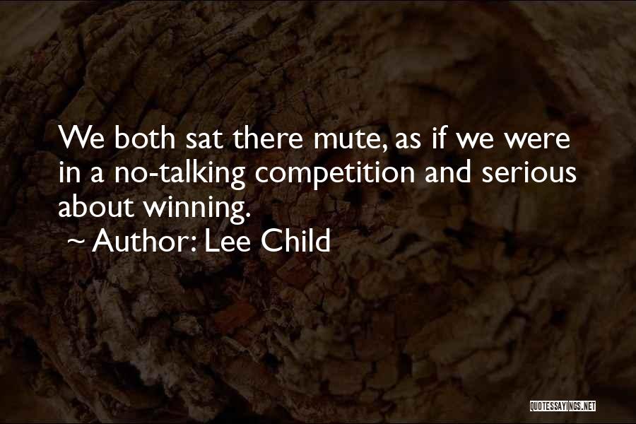 Lee Child Quotes: We Both Sat There Mute, As If We Were In A No-talking Competition And Serious About Winning.