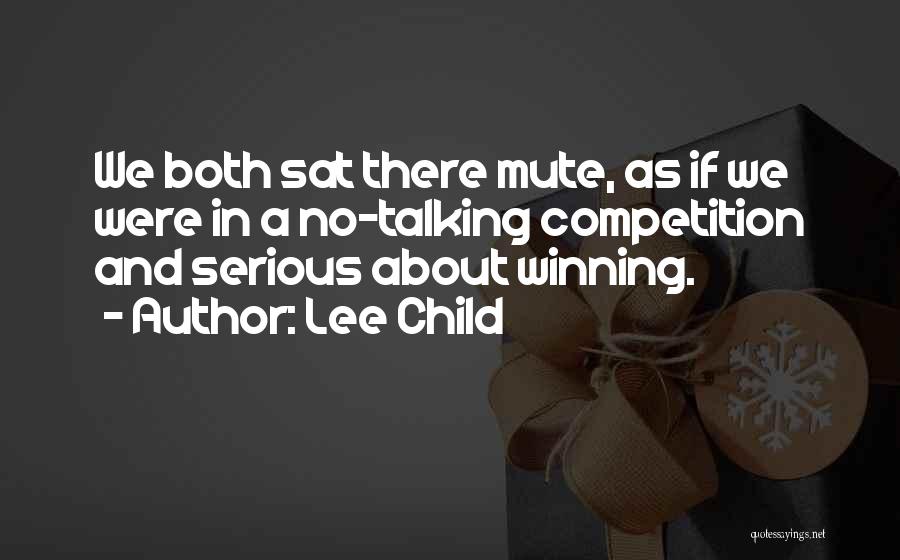 Lee Child Quotes: We Both Sat There Mute, As If We Were In A No-talking Competition And Serious About Winning.