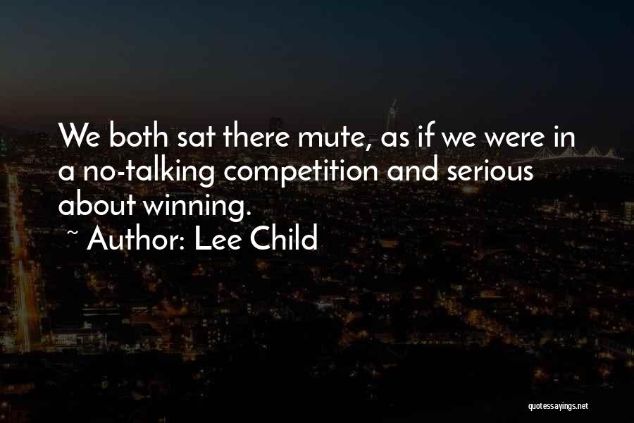 Lee Child Quotes: We Both Sat There Mute, As If We Were In A No-talking Competition And Serious About Winning.