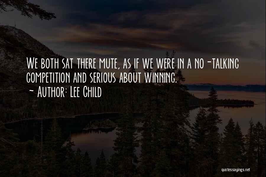 Lee Child Quotes: We Both Sat There Mute, As If We Were In A No-talking Competition And Serious About Winning.