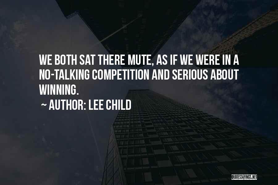 Lee Child Quotes: We Both Sat There Mute, As If We Were In A No-talking Competition And Serious About Winning.