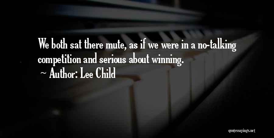 Lee Child Quotes: We Both Sat There Mute, As If We Were In A No-talking Competition And Serious About Winning.