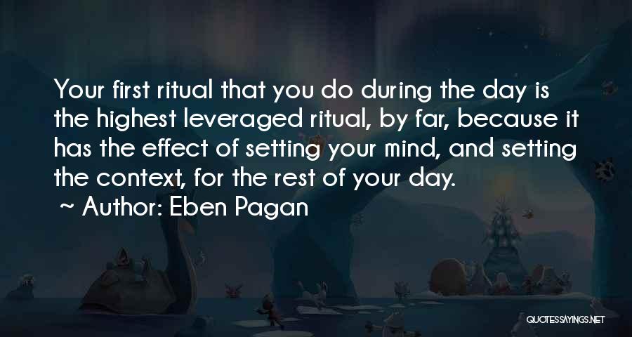 Eben Pagan Quotes: Your First Ritual That You Do During The Day Is The Highest Leveraged Ritual, By Far, Because It Has The