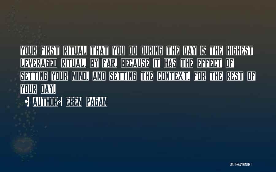 Eben Pagan Quotes: Your First Ritual That You Do During The Day Is The Highest Leveraged Ritual, By Far, Because It Has The