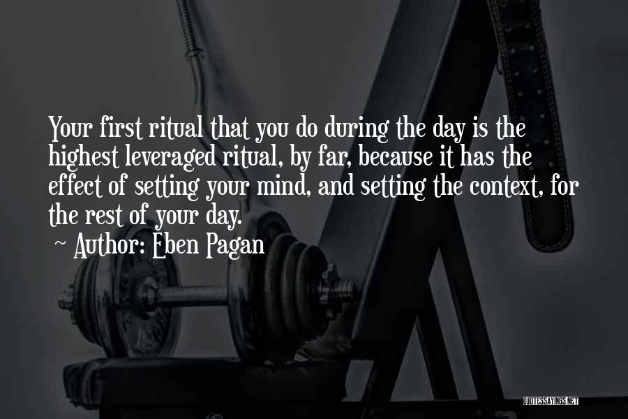 Eben Pagan Quotes: Your First Ritual That You Do During The Day Is The Highest Leveraged Ritual, By Far, Because It Has The