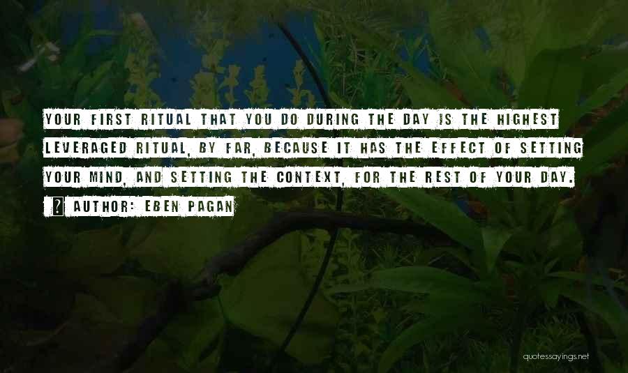 Eben Pagan Quotes: Your First Ritual That You Do During The Day Is The Highest Leveraged Ritual, By Far, Because It Has The