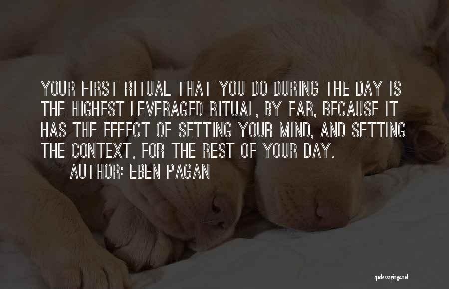 Eben Pagan Quotes: Your First Ritual That You Do During The Day Is The Highest Leveraged Ritual, By Far, Because It Has The