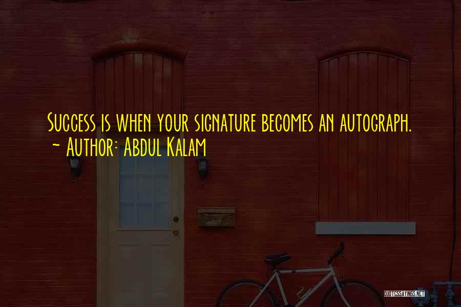 Abdul Kalam Quotes: Success Is When Your Signature Becomes An Autograph.