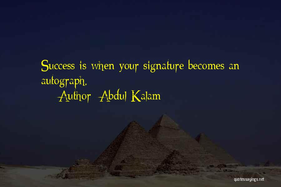 Abdul Kalam Quotes: Success Is When Your Signature Becomes An Autograph.