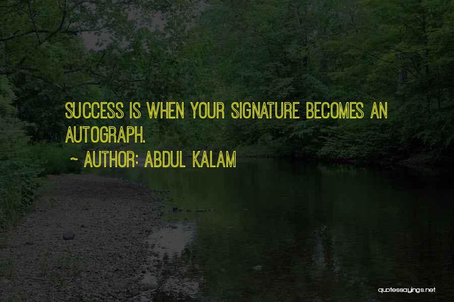 Abdul Kalam Quotes: Success Is When Your Signature Becomes An Autograph.