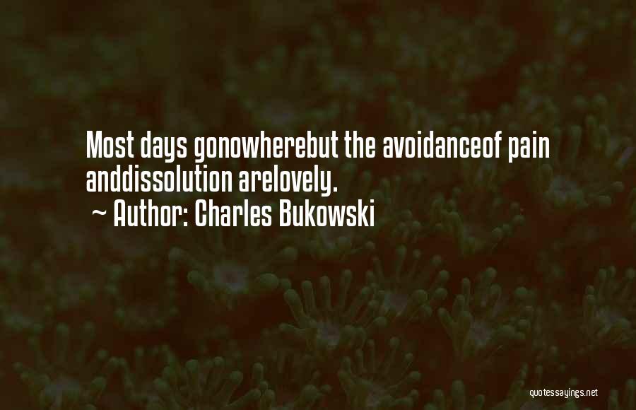 Charles Bukowski Quotes: Most Days Gonowherebut The Avoidanceof Pain Anddissolution Arelovely.