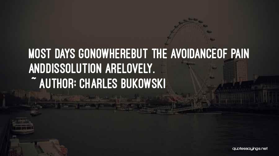 Charles Bukowski Quotes: Most Days Gonowherebut The Avoidanceof Pain Anddissolution Arelovely.