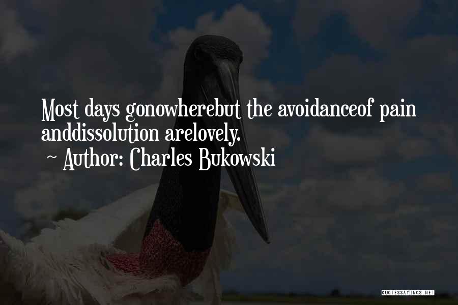 Charles Bukowski Quotes: Most Days Gonowherebut The Avoidanceof Pain Anddissolution Arelovely.