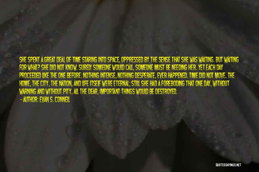 Evan S. Connell Quotes: She Spent A Great Deal Of Time Staring Into Space, Oppressed By The Sense That She Was Waiting. But Waiting