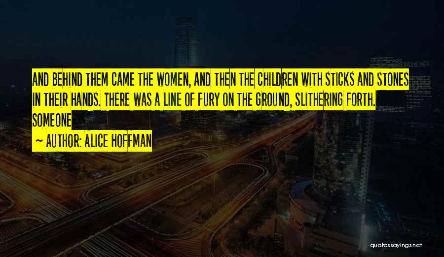 Alice Hoffman Quotes: And Behind Them Came The Women, And Then The Children With Sticks And Stones In Their Hands. There Was A