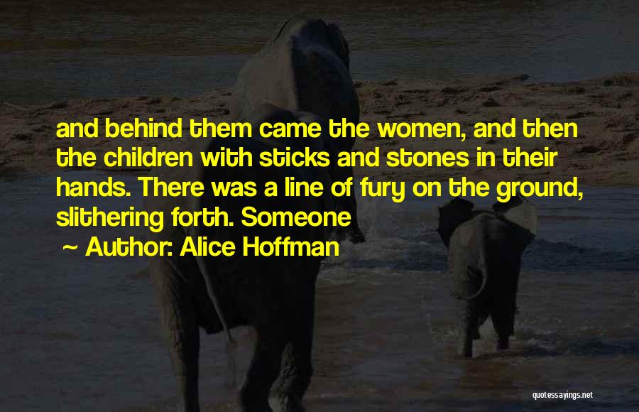 Alice Hoffman Quotes: And Behind Them Came The Women, And Then The Children With Sticks And Stones In Their Hands. There Was A