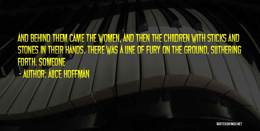 Alice Hoffman Quotes: And Behind Them Came The Women, And Then The Children With Sticks And Stones In Their Hands. There Was A
