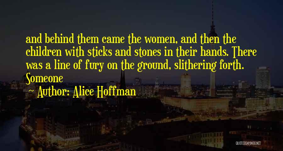 Alice Hoffman Quotes: And Behind Them Came The Women, And Then The Children With Sticks And Stones In Their Hands. There Was A
