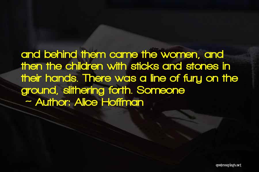 Alice Hoffman Quotes: And Behind Them Came The Women, And Then The Children With Sticks And Stones In Their Hands. There Was A