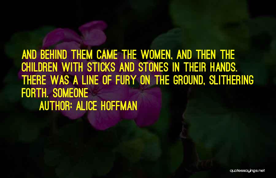 Alice Hoffman Quotes: And Behind Them Came The Women, And Then The Children With Sticks And Stones In Their Hands. There Was A